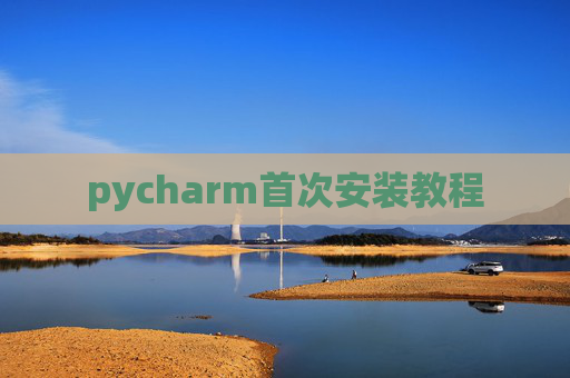 pycharm首次安装教程 pycharm首次安装教程